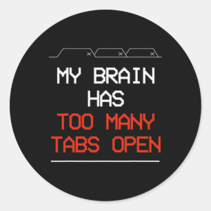 My Brain Has Too Many Tabs Open  Classic Round Sticker