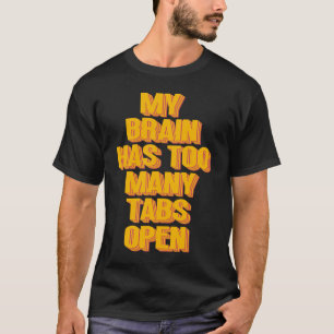 My Brain Has Too Many Tabs Open Coder Programmer U T-Shirt
