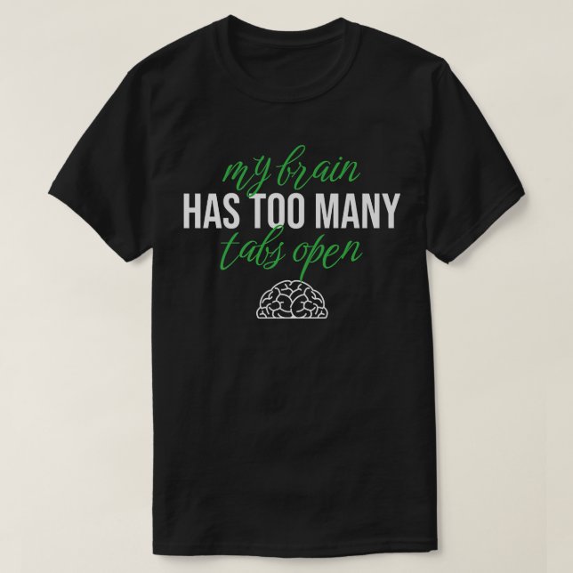 My Brain Has Too Many Tabs Open, Mental Health Awa T-Shirt (Design Front)