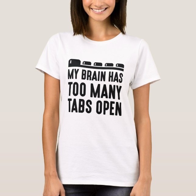 My Brain Has Too Many Tabs Open T-Shirt (Front)