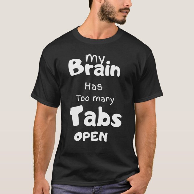 My Brain Has Too Many Tabs Open T-Shirt (Front)