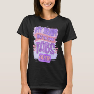 My Brain Has Too Many Tabs Open T-Shirt