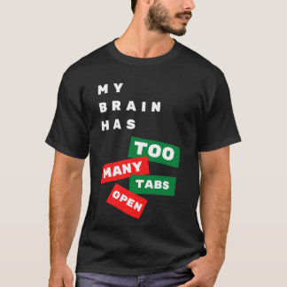 My Brain Has Too Many Tabs Open T-Shirt