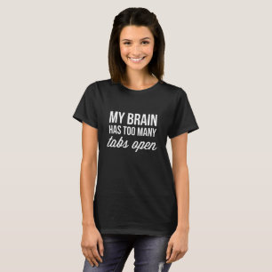 My brain has too many tabs open T-Shirt