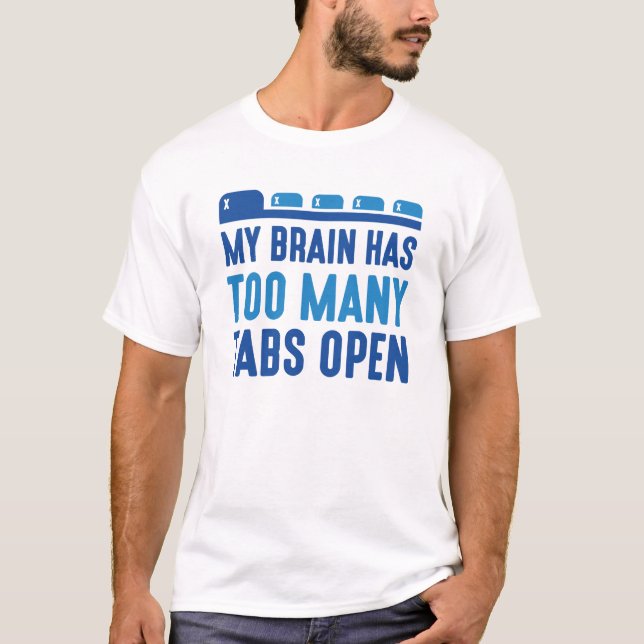 My Brain Has Too Many Tabs Open T-Shirt (Front)