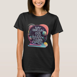 My Brain Has Too Many Tabs Open T-Shirt
