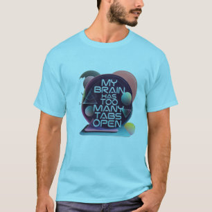 My Brain Has Too Many Tabs Open T-Shirt