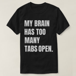 My Brain Has Too Many Tabs Open T-Shirt