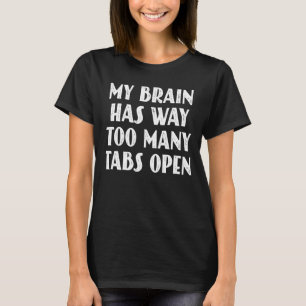 My Brain Has Way Too Many Tabs Open 15 T-Shirt