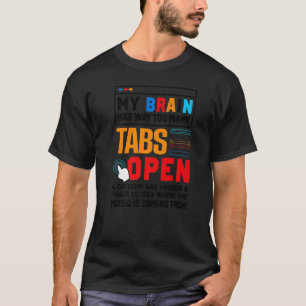 My Brain Has Way Too Many Tabs Open Software Devel T-Shirt
