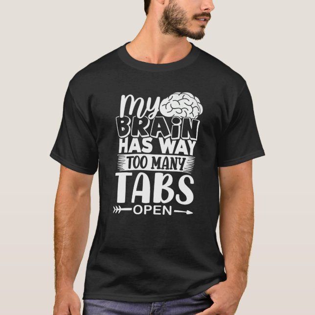 My Brain Has Way Too Many Tabs Open   T-Shirt (Front)
