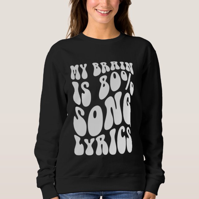 my brain is 80 percent song lyrics sweatshirt (Front)