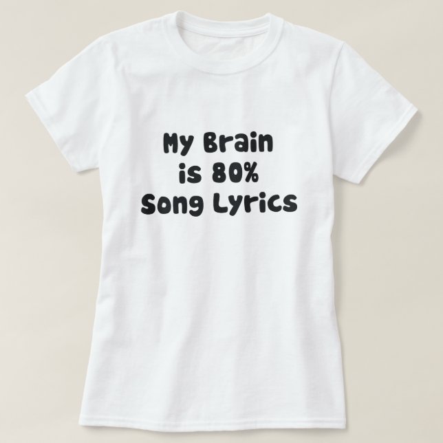 MY BRAIN IS 80% SONG LYRICS T-Shirt (Design Front)