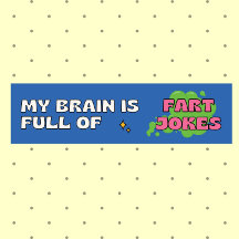 My brain is full of fart jokes Bumper Sticker