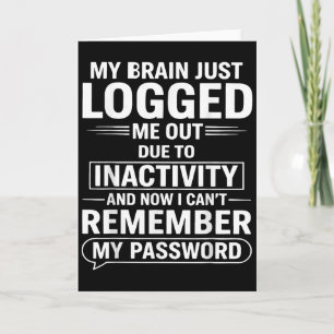 My Brain Just Logged Me Out Die To Inactivity And  Card