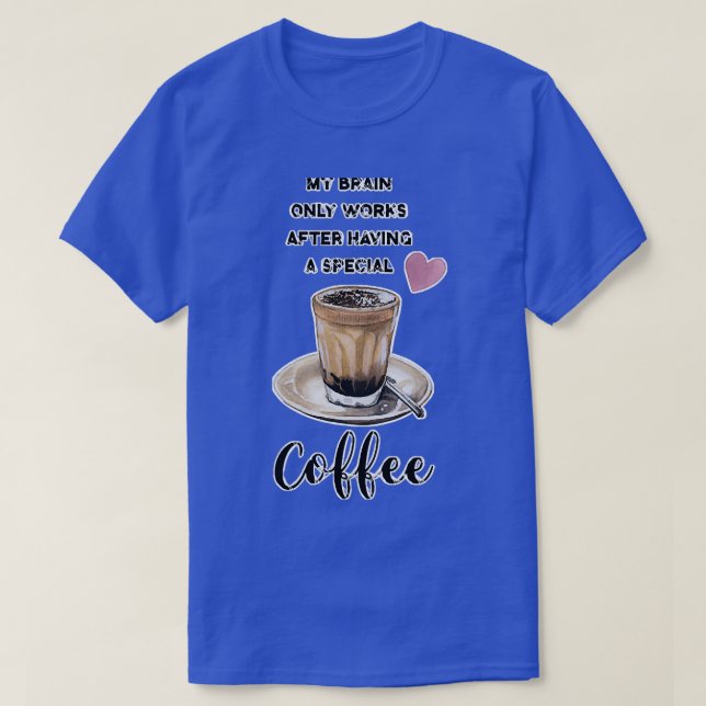 My Brain only works after having a special Coffee T-Shirt (Design Front)