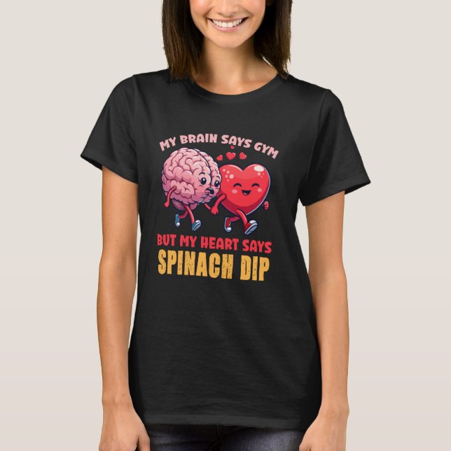 My Brain Says Gym But My Heart Says Spinach Dip T-Shirt (Front)