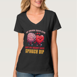 My Brain Says Gym But My Heart Says Spinach Dip T-Shirt