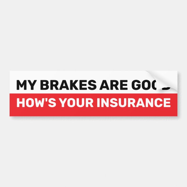 MY BRAKES ARE GOOD HOW'S YOUR INSURANCE BUMPER STICKER (Front)