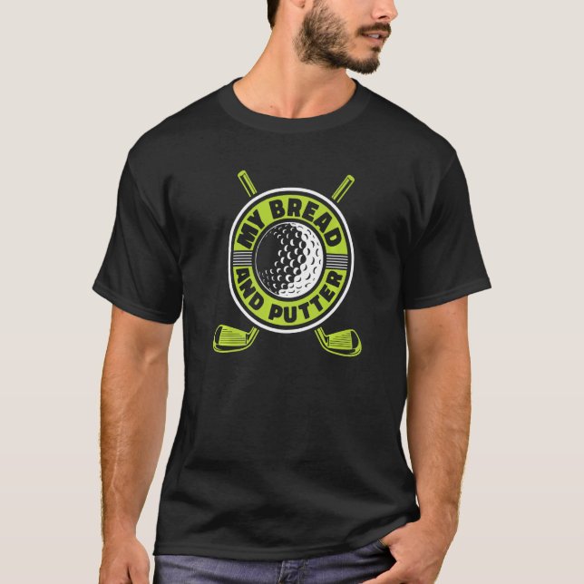 My Bread And Putter Player Pro Golfer Golfing Lege T-Shirt (Front)