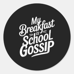My Breakfast Is School Gossip Classic Round Sticker