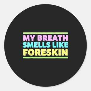 My Breath Smells Like Foreskin Funny Adult Humor  Classic Round Sticker