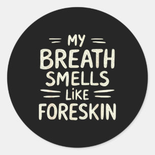 My Breath Smells Like Foreskin Funny Adult Humor  Classic Round Sticker