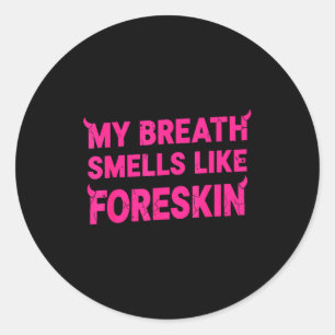 My Breath Smells Like Foreskin Funny Adult Humor  Classic Round Sticker