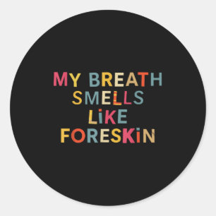 My Breath Smells Like Foreskin Funny Adult Humor  Classic Round Sticker