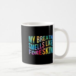 My Breath Smells Like Foreskin Funny Adult Humor D Coffee Mug