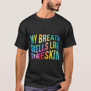 My Breath Smells Like Foreskin Funny Adult Humor D T-Shirt