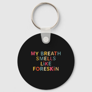 My Breath Smells Like Foreskin Funny Adult Humor  Key Ring
