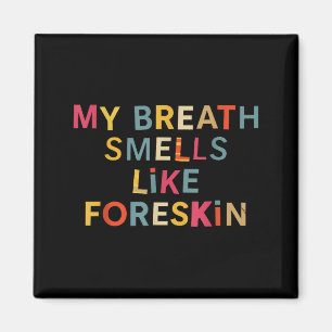 My Breath Smells Like Foreskin Funny Adult Humor  Magnet