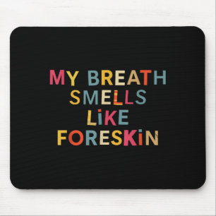 My Breath Smells Like Foreskin Funny Adult Humor  Mouse Mat
