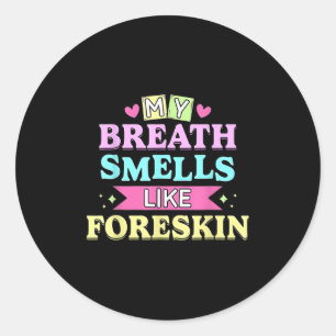 My Breath Smells Like Foreskin Funny Dirty Adult H Classic Round Sticker
