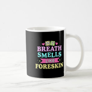 My Breath Smells Like Foreskin Funny Dirty Adult H Coffee Mug