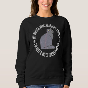 My British Shorthair Isn Spoiled Im Just Well Trai Sweatshirt