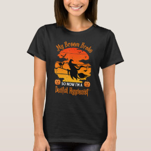 My Broom Broke Dental Hygienist - Funny Witch Hall T-Shirt