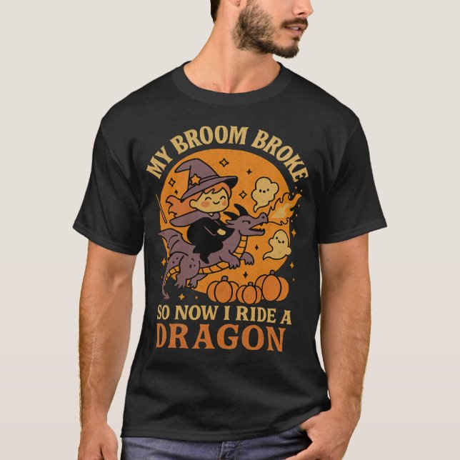 My Broom Broke I Ride A Dragon Halloween Witch T-Shirt (Front)