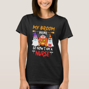 My Broom Broke Now I'm A Nurse Witches Happy Hallo T-Shirt