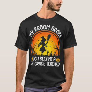 My Broom Broke So I Became A 6th Grade Teacher Hal T-Shirt
