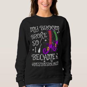 My Broom Broke So I Became A Anaesthesiologist Hal Sweatshirt