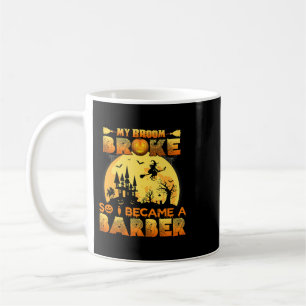 My Broom Broke So I Became A Barber Halloween Cost Coffee Mug