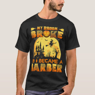 My Broom Broke So I Became A Barber Halloween Cost T-Shirt