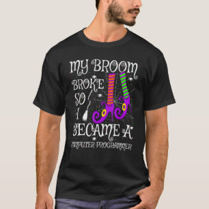 My Broom Broke So I Became A Computer Programmer H T-Shirt
