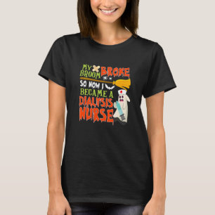 My Broom Broke So I Became A Dialysis Nurse Hallow T-Shirt
