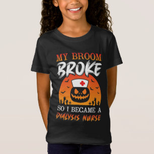 My Broom Broke So I Became a Dialysis Nurse T-Shirt