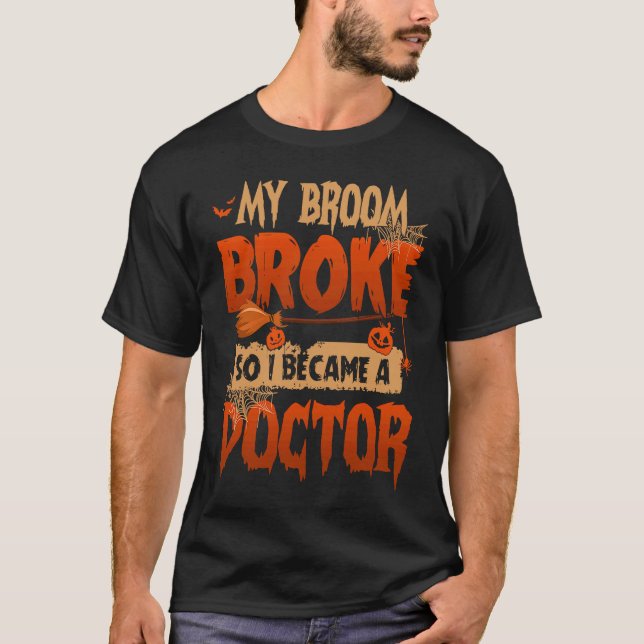 My Broom Broke so I became a Doctor Scary Hallowee T-Shirt (Front)