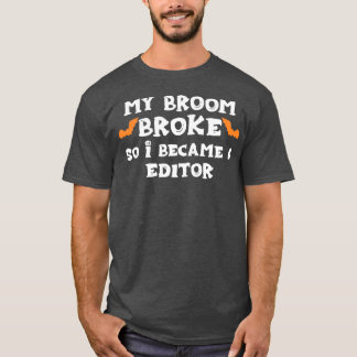 My Broom Broke So I Became A EDITOR Halloween EDIT T-Shirt