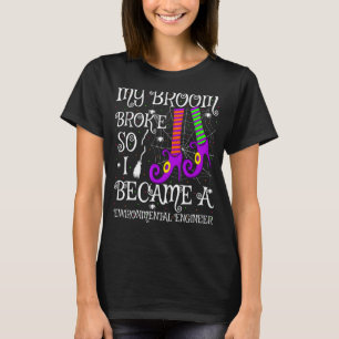 My Broom Broke So I Became A Environmental Enginee T-Shirt
